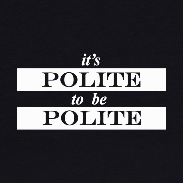 its polite to be polite by NotComplainingJustAsking